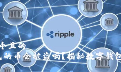 思考一个且的  
t p钱包的币会被盗吗？揭秘数字钱包安全性