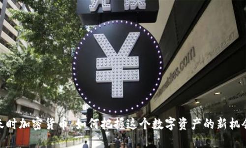 天时加密货币：如何把握这个数字资产的新机会