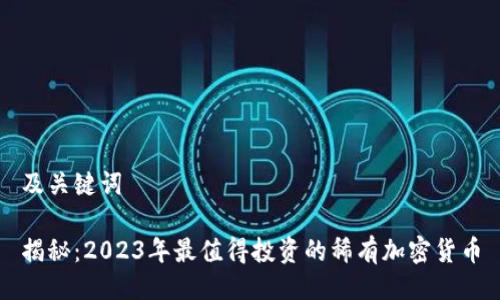 及关键词

揭秘：2023年最值得投资的稀有加密货币