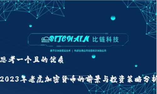 思考一个且的优质

2023年老虎加密货币的前景与投资策略分析