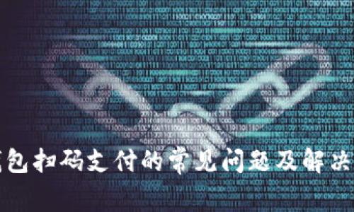 TP钱包扫码支付的常见问题及解决方法