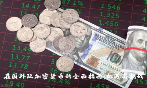 在国外玩加密货币的全面指南：机遇与挑战