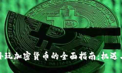 在国外玩加密货币的全面指南：机遇与挑战