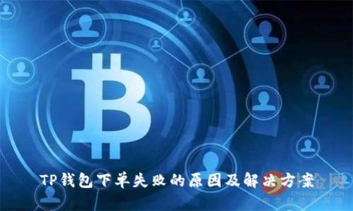 TP钱包下单失败的原因及解决方案