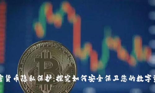 加密货币隐私保护：探究如何安全保卫您的数字资产