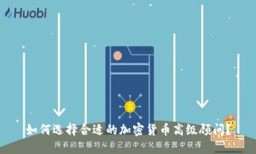 如何选择合适的加密货币高级顾问？