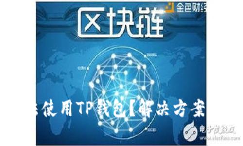 为什么现在无法使用TP钱包？解决方案与常见问题解析