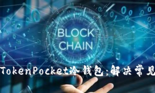 如何顺利导入TokenPocket冷钱包：解决常见卡住问题指南