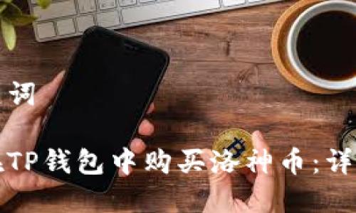和关键词

如何在TP钱包中购买洛神币：详细指南
