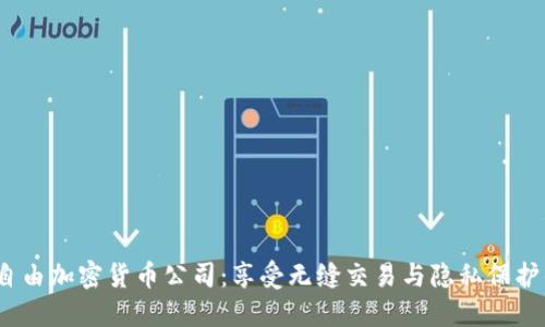 2023年自由加密货币公司：享受无缝交易与隐私保护的新时代