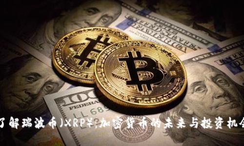了解瑞波币（XRP）：加密货币的未来与投资机会