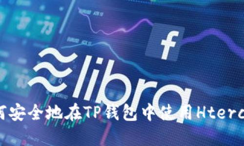 :  如何安全地在TP钱包中使用Hterc20代币