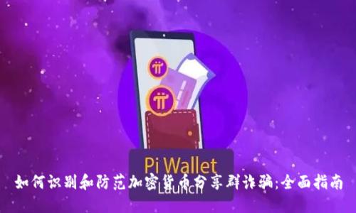 如何识别和防范加密货币分享群诈骗：全面指南