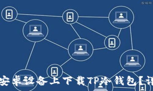   
如何在安卓设备上下载TP冷钱包？详细指南