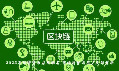 2023年加密货币应用排名：市场趋势与用户反馈分析