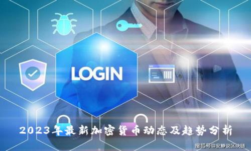 2023年最新加密货币动态及趋势分析