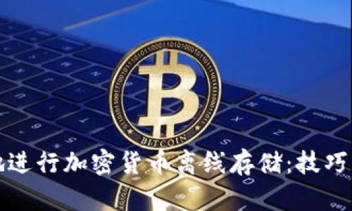 如何安全地进行加密货币离线存储：技巧与方法指南
