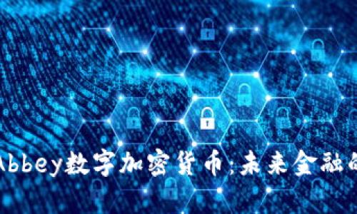 深入了解Abbey数字加密货币：未来金融的创新力量