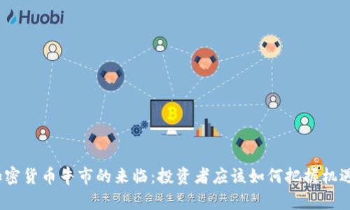 加密货币牛市的来临：投资者应该如何把握机遇？