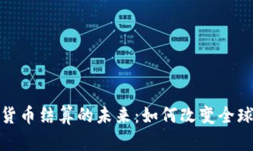 加密数字货币结算的未来：如何改变全球支付系统