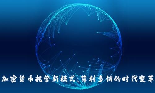 加密货币托管新模式：薄利多销的时代变革