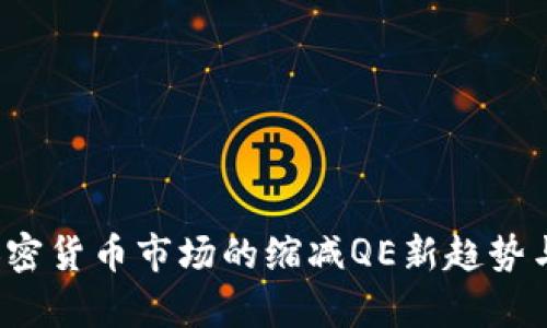 2023年加密货币市场的缩减QE新趋势与影响分析