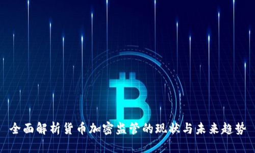 全面解析货币加密监管的现状与未来趋势