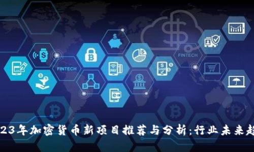 2023年加密货币新项目推荐与分析：行业未来趋势