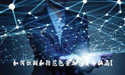 如何识别和防范包裹加密货币骗局？