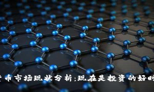 加密货币市场现状分析：现在是投资的好时机吗？