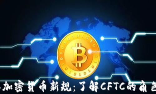 
2023年加密货币新规：了解CFTC的角色与影响