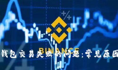优质
如何解决TP钱包交易失败的问题：常见原因及解决方法