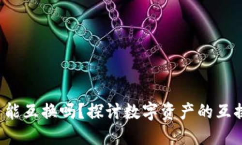 优质 加密货币能互换吗？探讨数字资产的互换性与交易方式