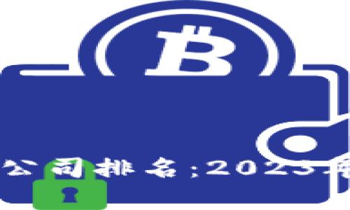 香港加密货币公司排名：2023年最新市场分析