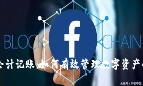 加密货币会计记账：如何有效管理数字资产的财务账目