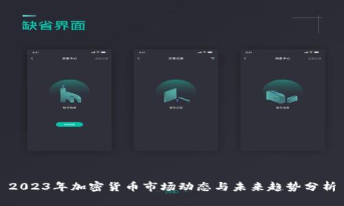 2023年加密货币市场动态与未来趋势分析