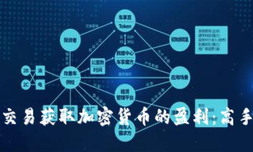 如何通过短线交易获取加密货币的盈利：高手的策略和技巧