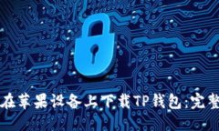 优质如何在苹果设备上下载TP钱包：完整指南