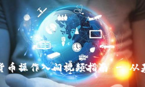加密数字货币操作入门视频指南 - 从基础到实战