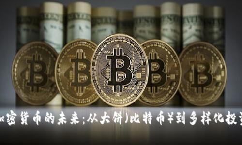 加密货币的未来：从大饼（比特币）到多样化投资