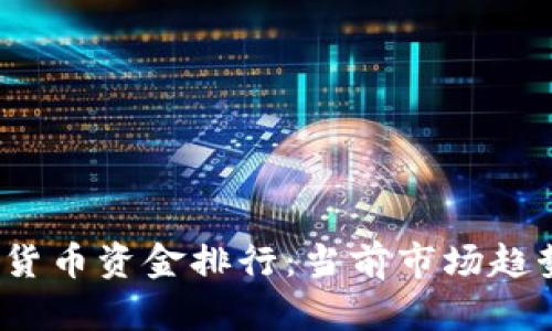 2023年加密货币资金排行：当前市场趋势及前景分析