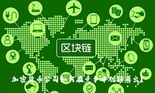 加密货币公司如何在竞争中脱颖而出？