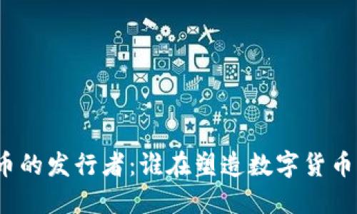 加密货币的发行者：谁在塑造数字货币的未来？
