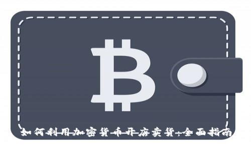 如何利用加密货币开店卖货：全面指南