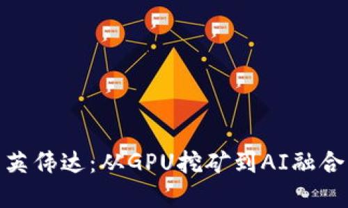 加密货币与英伟达：从GPU挖矿到AI融合的投资机遇