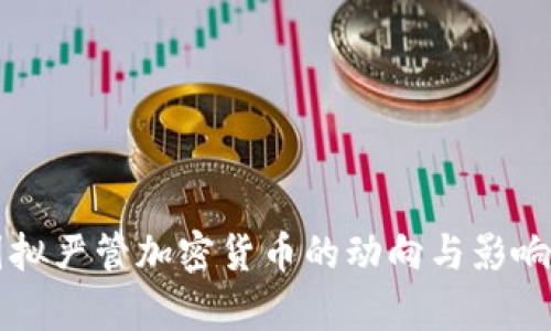 美国拟严管加密货币的动向与影响分析