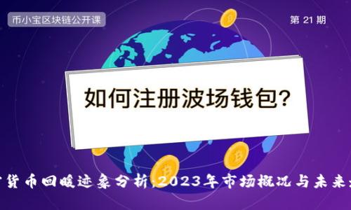 加密货币回暖迹象分析：2023年市场概况与未来走势