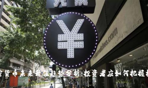 加密货币未来升值趋势分析：投资者应如何把握机遇