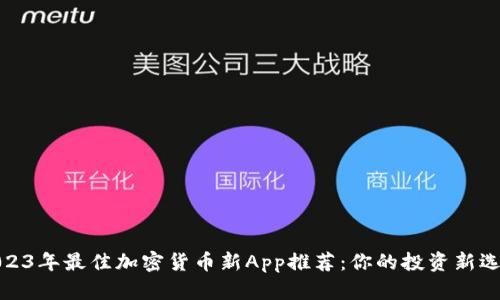 2023年最佳加密货币新App推荐：你的投资新选择
