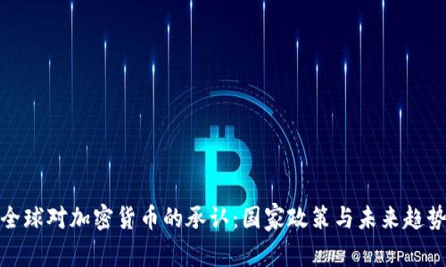 全球对加密货币的承认：国家政策与未来趋势